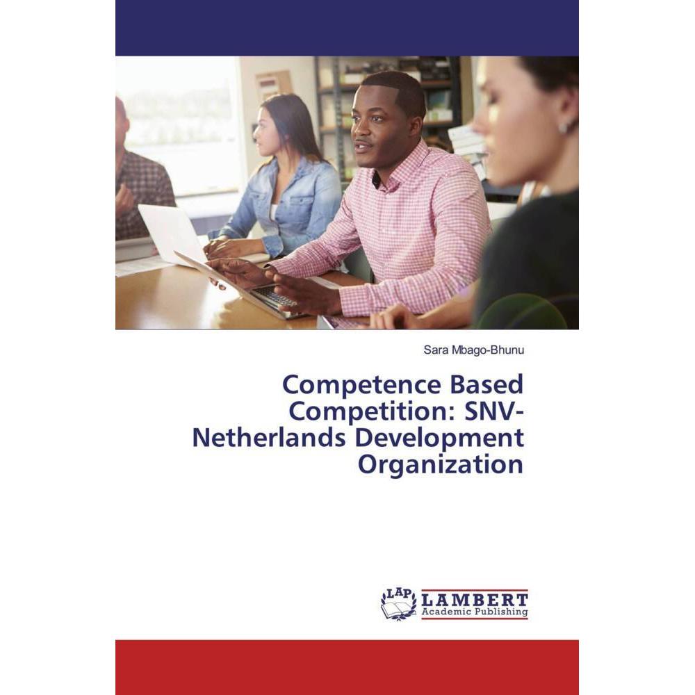 Competence Based Competition: SNV-Netherlands Development Organization, Fachbücher von Sara Mbago-Bhunu