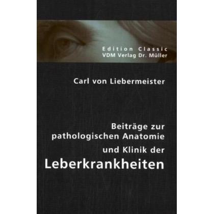 Beiträge zur pathologischen Anatomie und Klinik der Leberkrankheiten, Fachbücher von Carl von Liebermeister