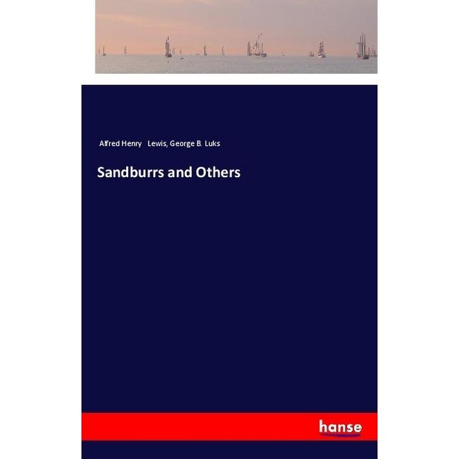 Sandburrs and Others, Belletristik von George B. Luks, Alfred Henry Lewis