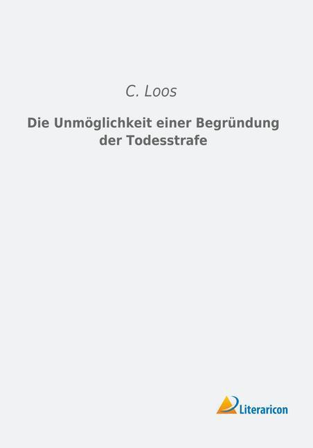 Produktbild Die Unmöglichkeit einer Begründung der Todesstrafe (Deutsch, C. Loos, 2015)