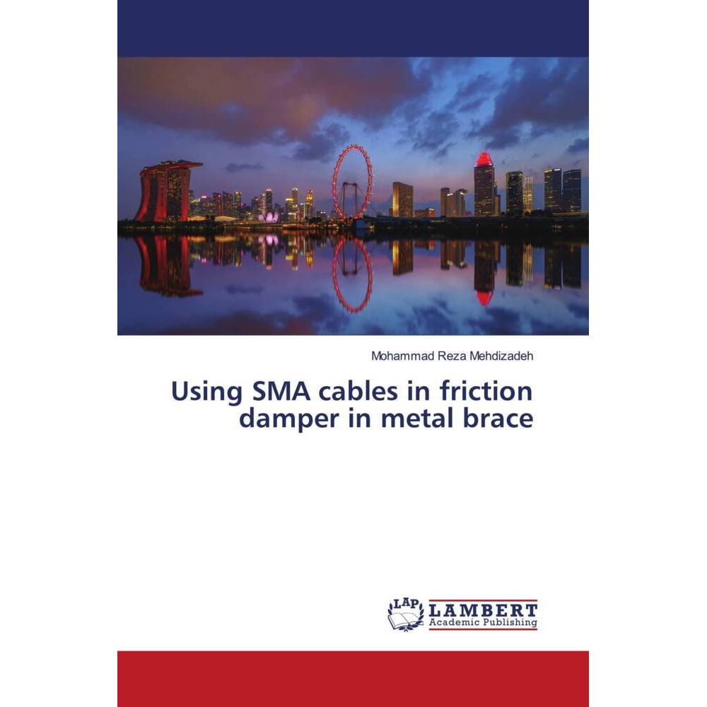 Using SMA cables in friction damper in metal brace, Fachbücher von Mohammad Reza Mehdizadeh