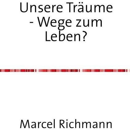 Unsere Träume - Wege zum Leben?, Ratgeber von Marcel Richmann