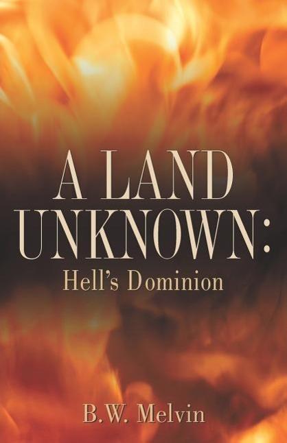 Produktbild A Land Unknown: Hell's Dominion (Englisch, B. W. Melvin, 2005)