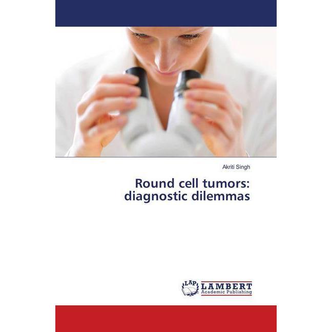 Round cell tumors: diagnostic dilemmas, Fachbücher von Akriti Singh