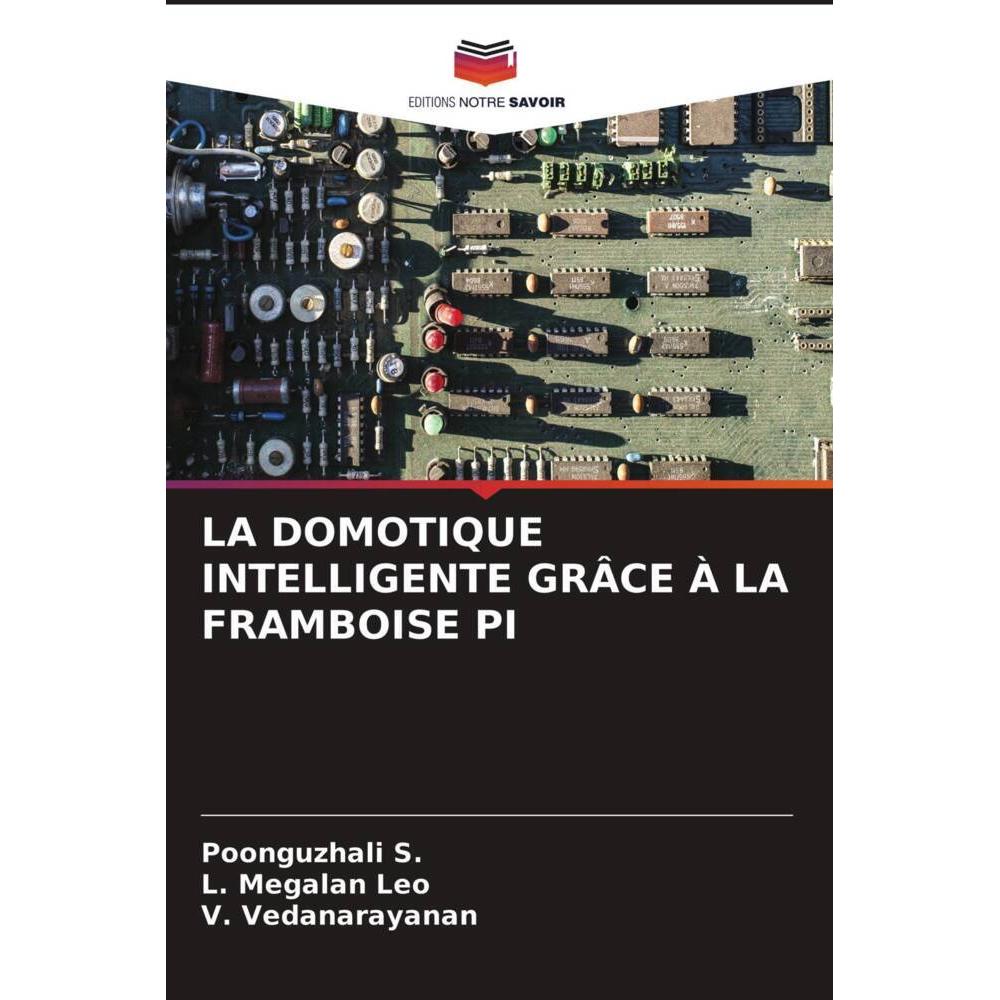 La Domotique Intelligente Grâce à La Framboise Pi, Fachbücher von POONGUZHALI S., L. Megalan Leo, V Vedanarayanan