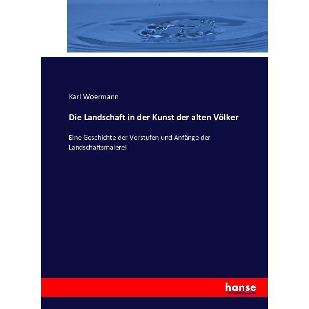 Die Landschaft in der Kunst der alten Völker, Fachbücher von Karl Woermann
