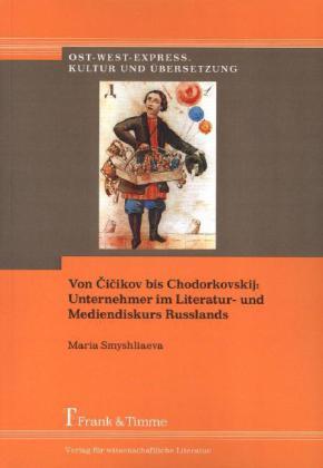 Produktbild Von Cicikov bis Chodorkovskij: Unternehmer im Literatur- und Mediendiskurs Russlands (Deutsch, Maria Smyshliaeva, 2013)
