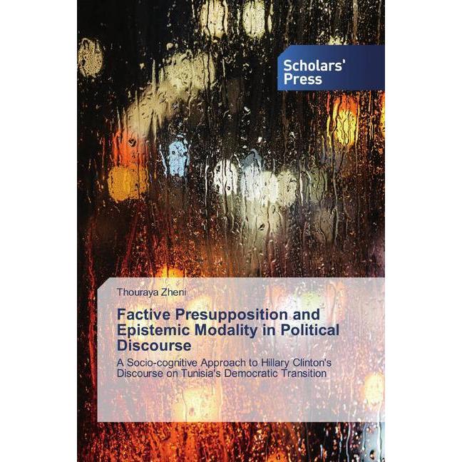 Factive Presupposition and Epistemic Modality in Political Discourse, Fachbücher von Thouraya Zheni