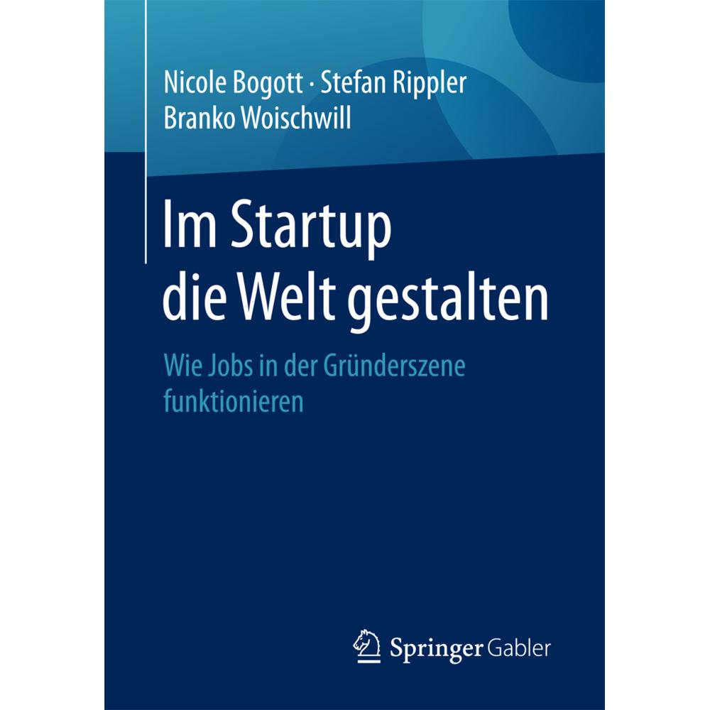 Im Startup die Welt gestalten, Fachbücher von Stefan Rippler, Branko Woischwill, Nicole Bogott