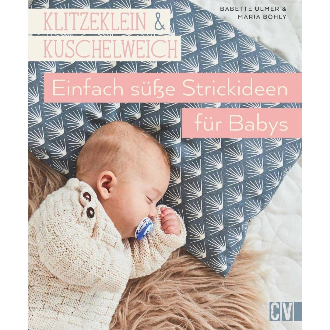 Klitzeklein & kuschelweich – Einfach süsse Strickideen für Babys, Ratgeber von Babette Ulmer