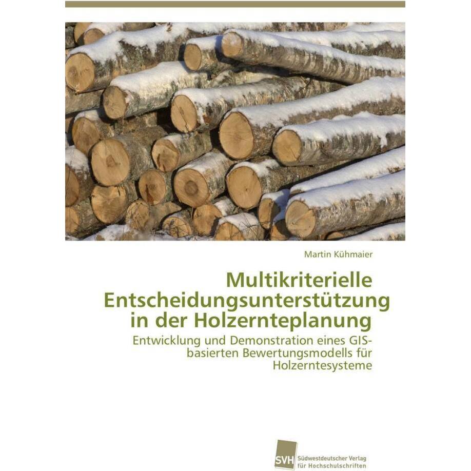 Thumbnail - Multikriterielle Entscheidungsunterstützung in der Holzernteplanung, Fachbücher von Martin Kühmaier