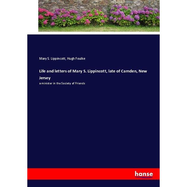 Life and letters of Mary S. Lippincott, late of Camden, New Jersey, Belletristik von Hugh Foulke, Mary S. Lippincott