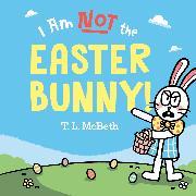 Produktbild I Am NOT the Easter Bunny! (Englisch, T. L. McBeth, 2024)