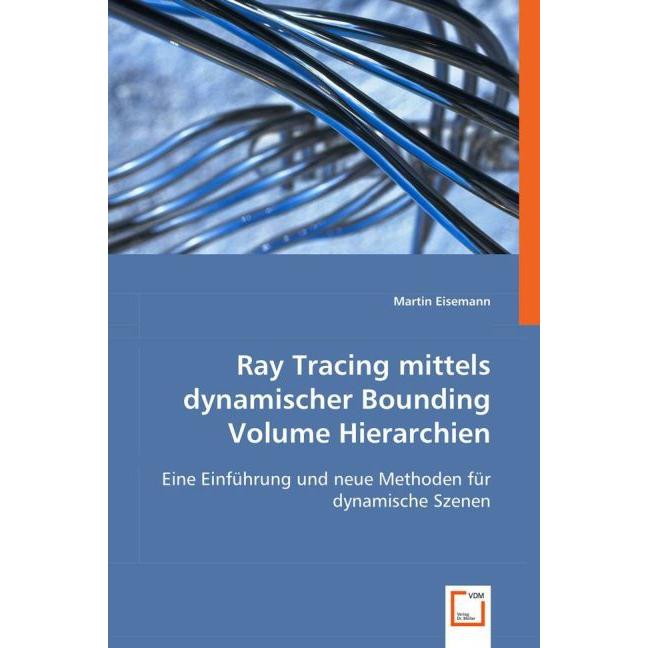Ray Tracing mittels dynamischer Bounding Volume Hierarchien, Fachbücher von Martin Eisemann