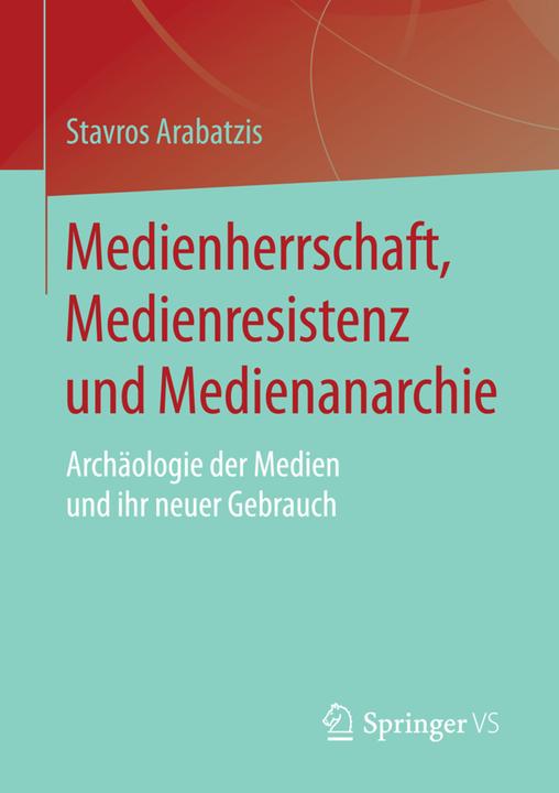 Produktbild Medienherrschaft, Medienresistenz und Medienanarchie (Stavros Arabatzis, 2017)