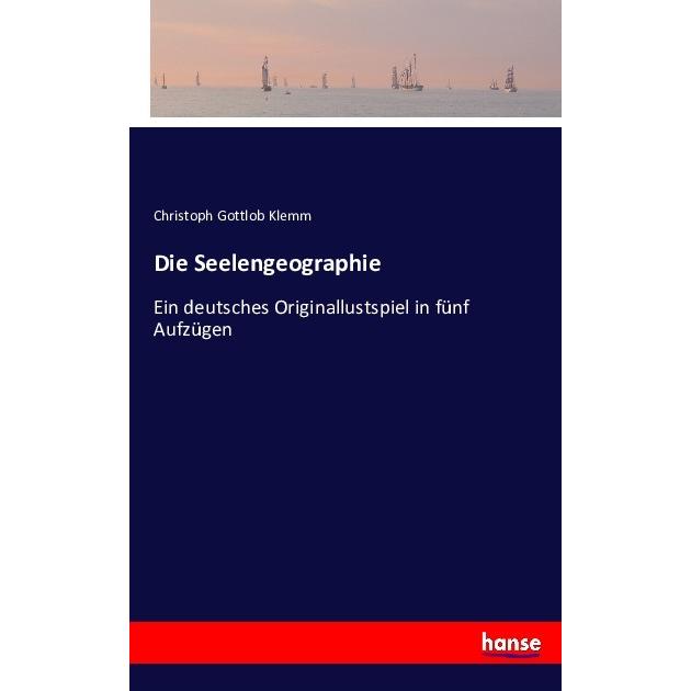 Die Seelengeographie, Belletristik von Christoph Gottlob Klemm