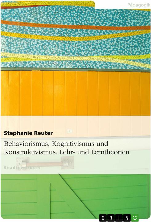 Produktbild Behaviorismus, Kognitivismus und Konstruktivismus. Lehr- und Lerntheorien (Deutsch, Stephanie Reuter, 2008)