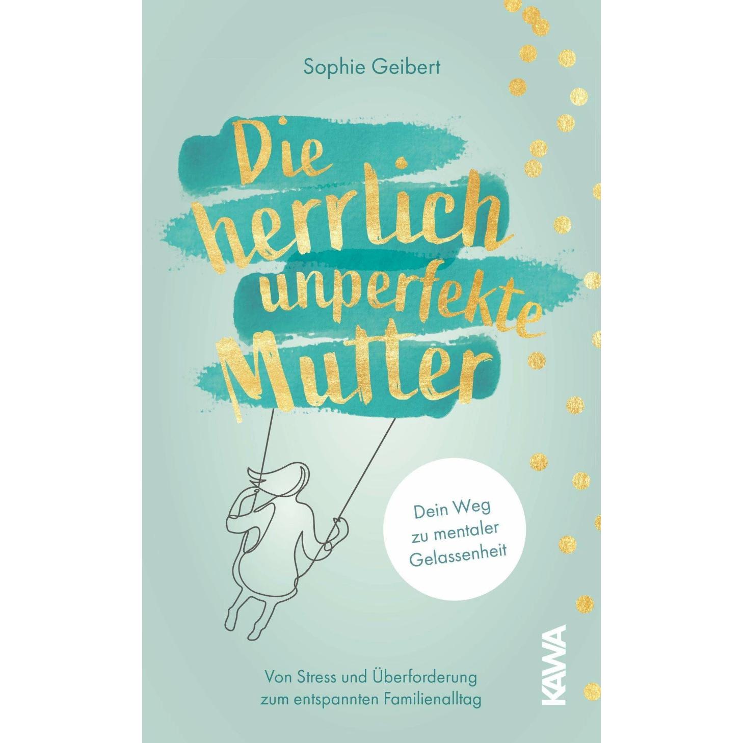Die herrlich unperfekte Mutter, Ratgeber von Sophie Geibert, Kampenwand Verlag