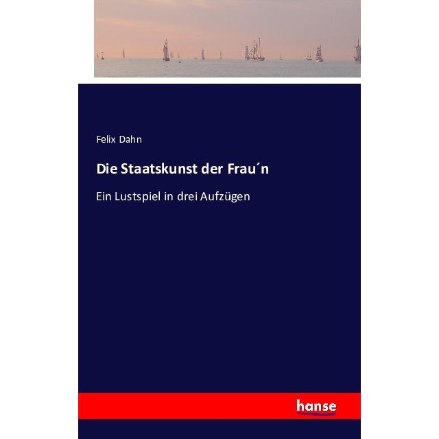 Die Staatskunst der Frau n, Belletristik von Felix Dahn