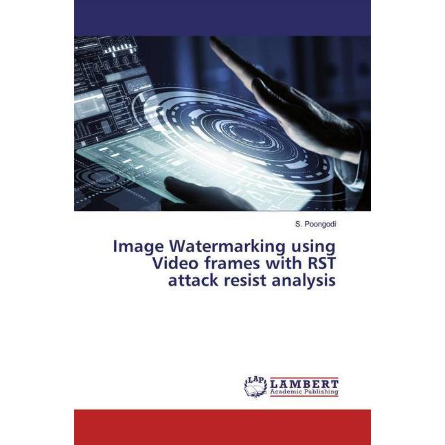 Image Watermarking using Video frames with RST attack resist analysis, Fachbücher von S. Poongodi