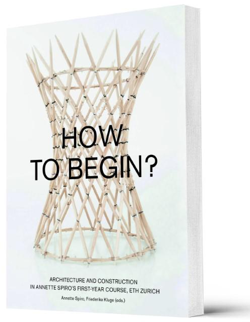 Produktbild How to Begin? Architecture and Construction in Annette Spiro/'s First-Year Course, ETH Zurich (Englisch, Annette Spiro, Friederike Kluge, 2018)