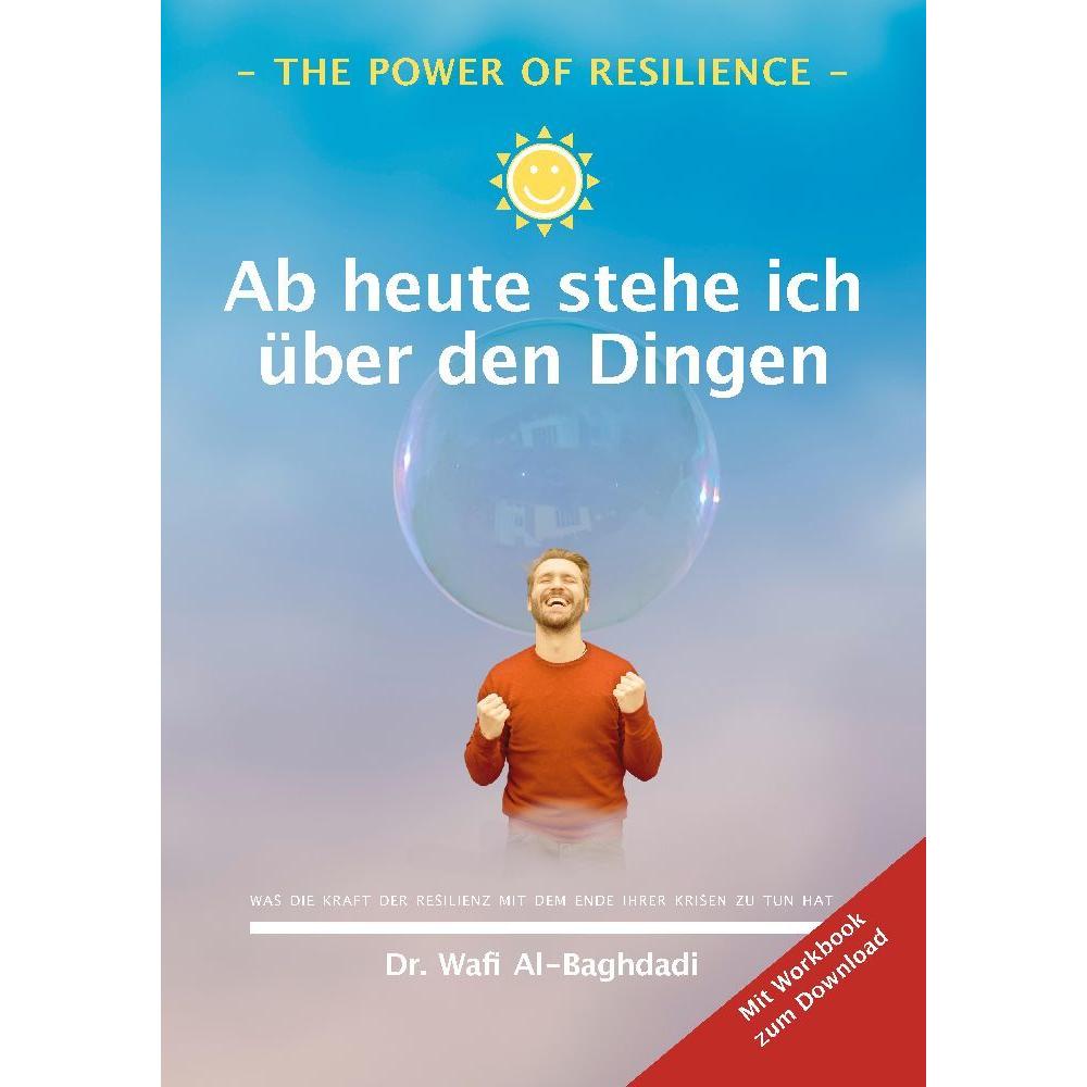 The Power of Resilience - Ab heute stehe ich über den Dingen, Ratgeber von Dr. Wafi Al-Baghdadi