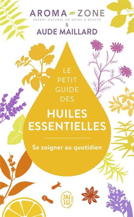 Produktbild Le petit guide des huiles essentielles : se soigner au quotidien (Französisch, Maillard Aude, Aroma zone, 2019)