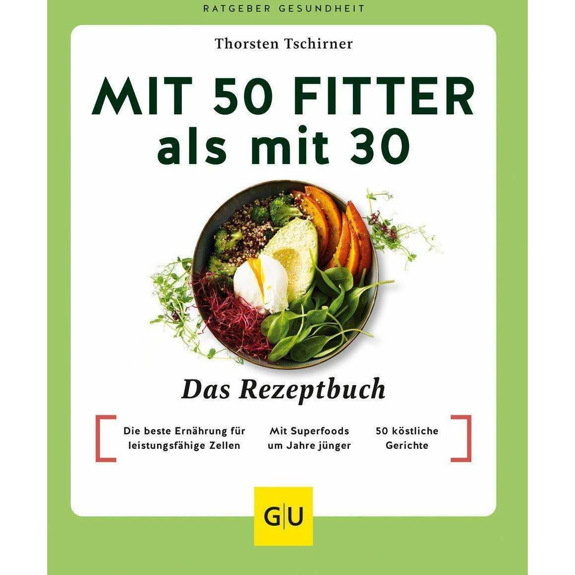 Mit 50 fitter als mit 30 - Das Rezeptbuch, Ratgeber von Thorsten Tschirner