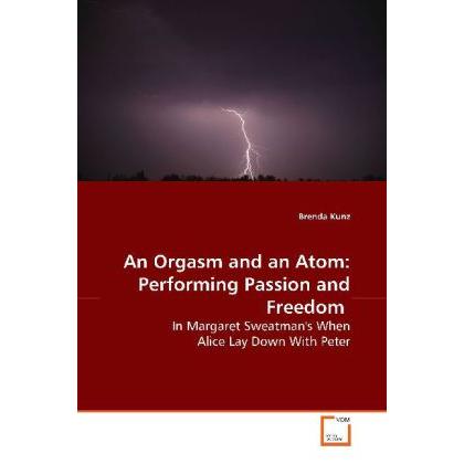 An Orgasm and an Atom: Performing Passion and Freedom, Fachbücher von Brenda Kunz