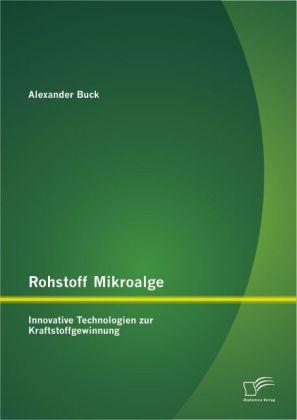 Produktbild Rohstoff Mikroalge: Innovative Technologien zur Kraftstoffgewinnung (Deutsch, Alexander Buck, 2013)