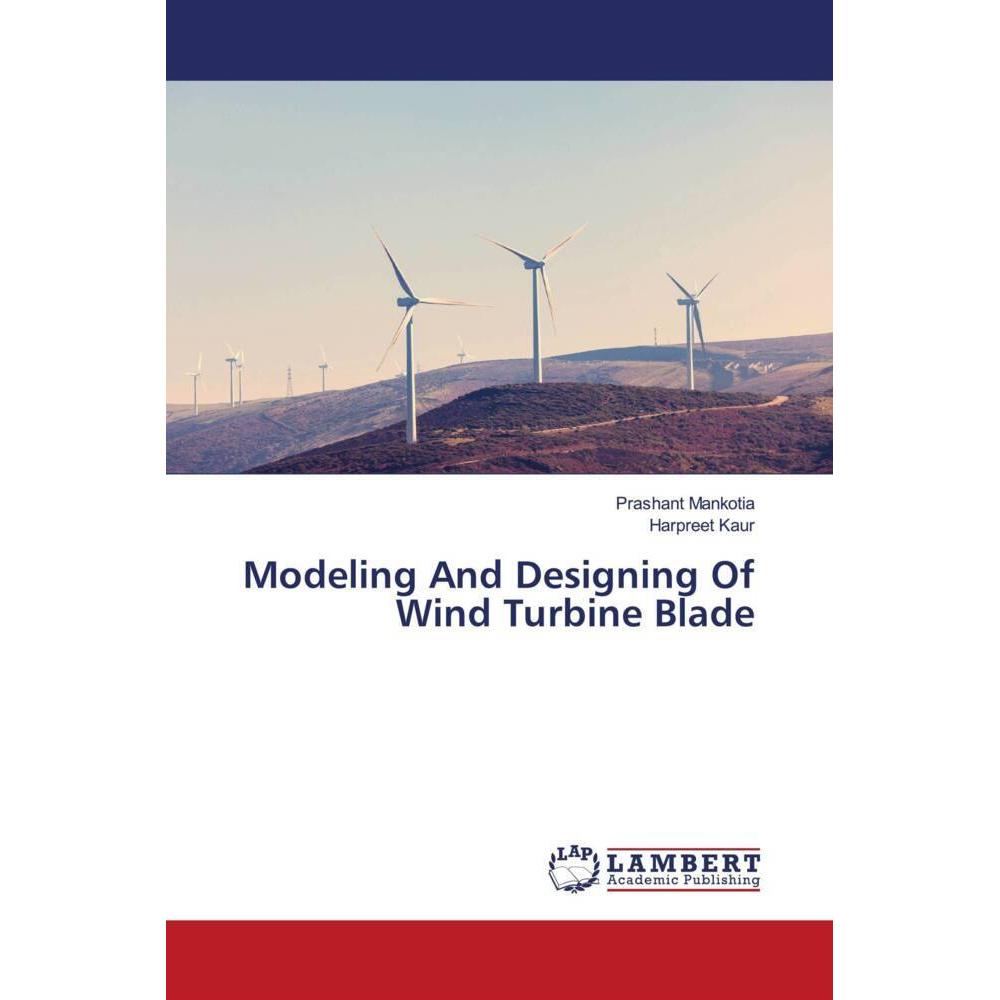 Modeling And Designing Of Wind Turbine Blade, Fachbücher von Prashant Mankotia, Harpreet Kaur