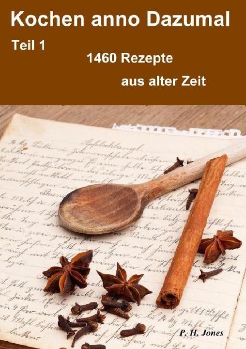 Produktbild Kochen anno Dazumal - Teil 1 - 1460 Rezepte aus alter Zeit (P. H. Jones, Deutsch)