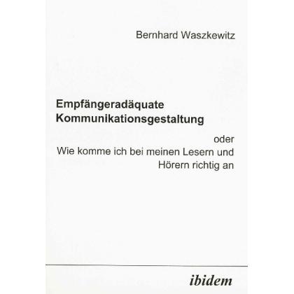 Empfängeradäquate Kommunikationsgestaltung - Wie komme ich bei meinen Lesern und Hörern richtig an, Fachbücher