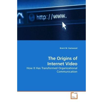 The Origins of Internet Video, Fachbücher von Brent M. Eastwood