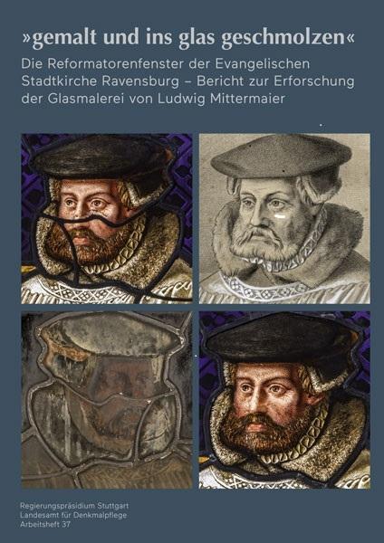 Produktbild gemalt und ins glas geschmolzen - Die Reformatorenfenster der Evangelischen Stadtkirche Ravensburg (Deutsch, Landesamt für Denkmalpflege im Regierungspräsidium, 2019)