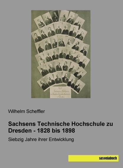 Produktbild Sachsens Technische Hochschule zu Dresden - 1828 bis 1898 (Deutsch, Wilhelm Scheffler, 2015)