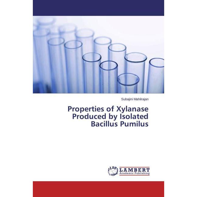 Properties of Xylanase Produced by Isolated Bacillus Pumilus, Fachbücher von Subajini Mahilrajan