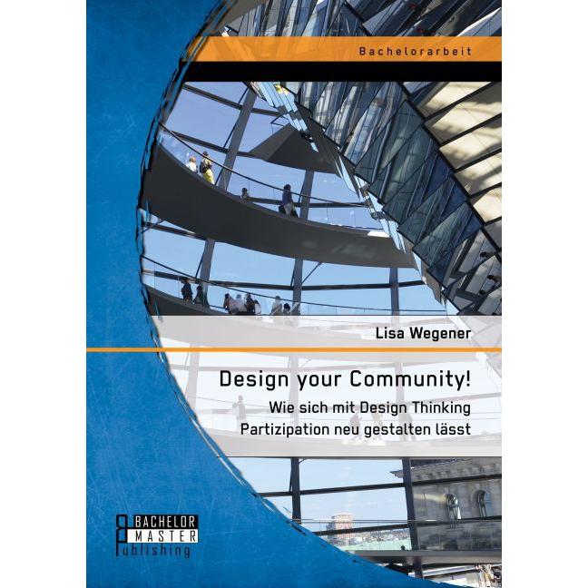 Design your Community! Wie sich mit Design Thinking Partizipation neu gestalten lässt, Fachbücher von Lisa Wegener
