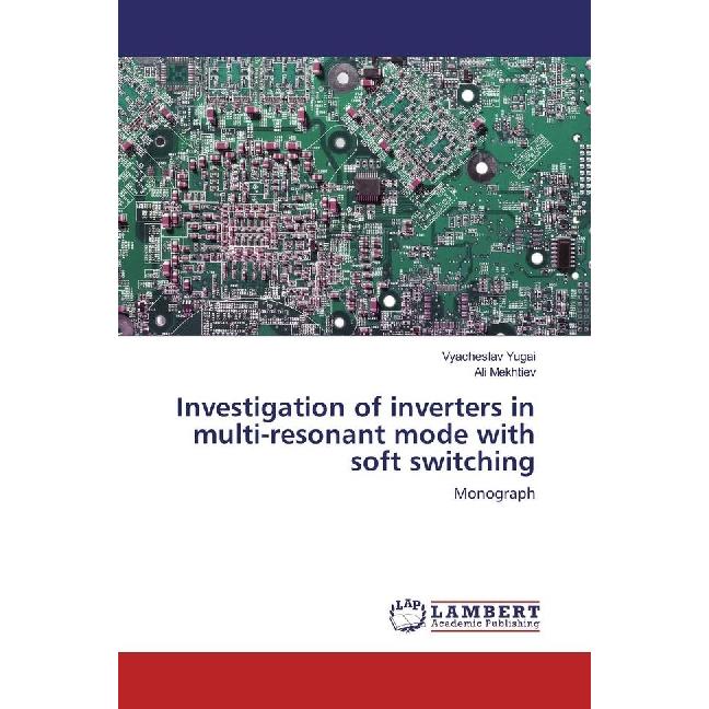 Investigation of inverters in multi-resonant mode with soft switching, Fachbücher von Vyacheslav Yugai, Ali Mekhtiev