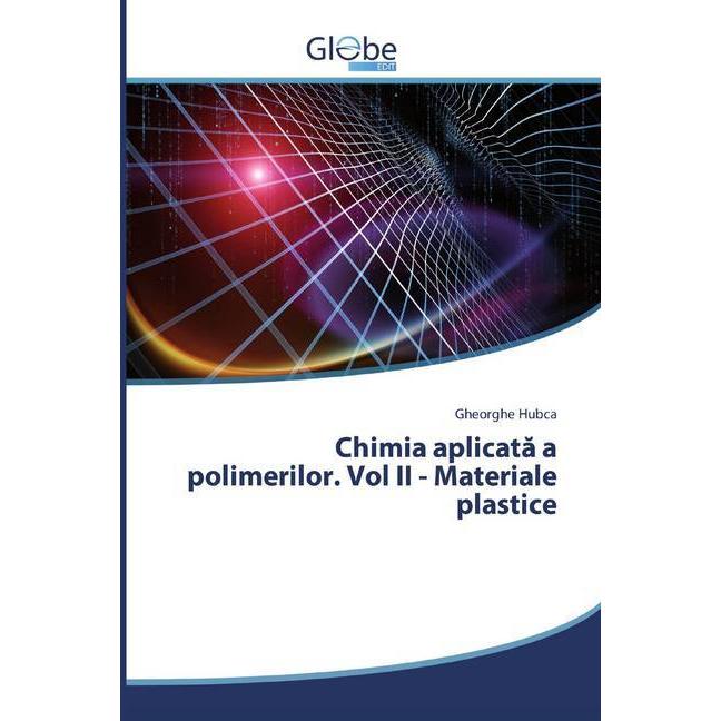 Chimia aplicata a polimerilor. Vol II - Materiale plastice, Fachbücher von Gheorghe Hubca