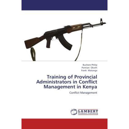 Training of Provincial Administrators in Conflict Management in Kenya, Fachbücher von Pontian Okoth, FRANK MATANGA, Buch...