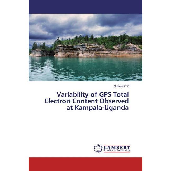 Variability of GPS Total Electron Content Observed at Kampala-Uganda, Fachbücher von Sulayi Oron