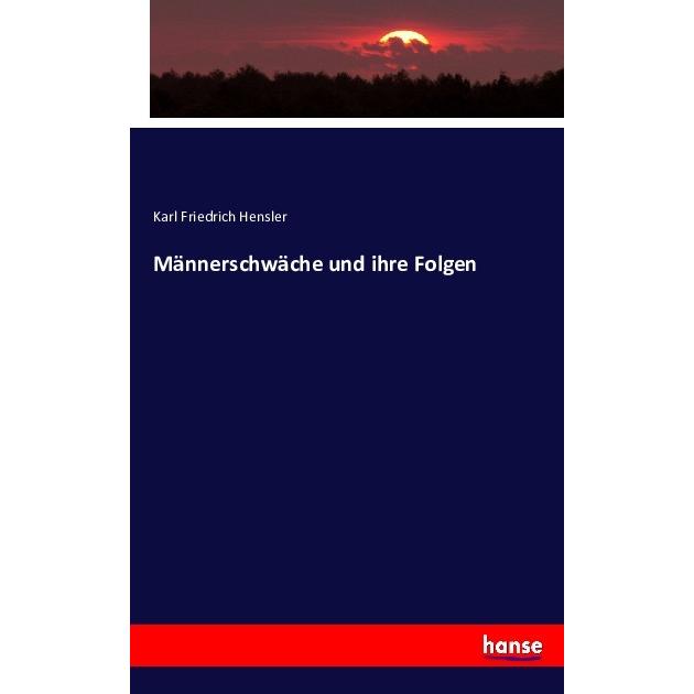 Männerschwäche und ihre Folgen, Fachbücher von Karl Friedrich Hensler