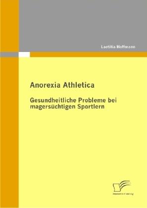 Produktbild Anorexia Athletica - Gesundheitliche Probleme bei magersüchtigen Sportlern (Deutsch, Laetitia Hoffmann, 2009)
