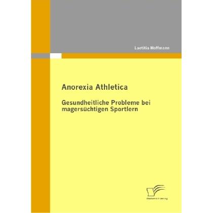 Anorexia Athletica - Gesundheitliche Probleme bei magersüchtigen Sportlern, Fachbücher