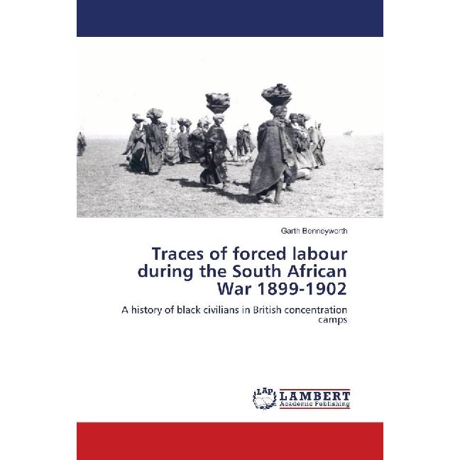 Traces of forced labour during the South African War 1899-1902, Fachbücher von Garth Benneyworth