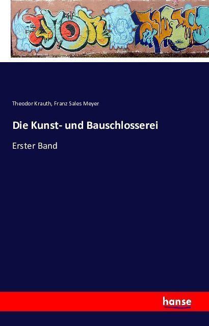 Produktbild Die Kunst- und Bauschlosserei (Deutsch, Franz Sales Meyer, Theodor Krauth, 2016)