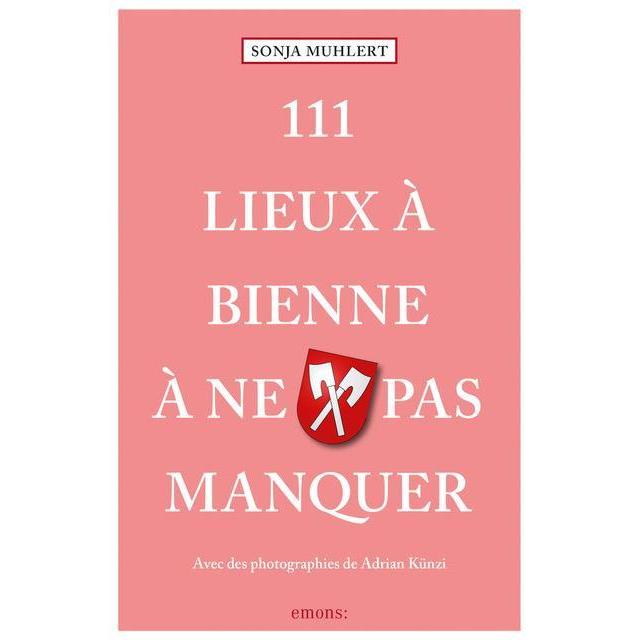 111 Lieux à Bienne à ne pas manquer, Ratgeber von Sonja Muhlert