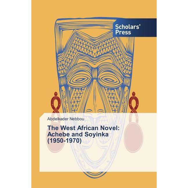 The West African Novel: Achebe and Soyinka (1950-1970), Fachbücher von Abdelkader Nebbou