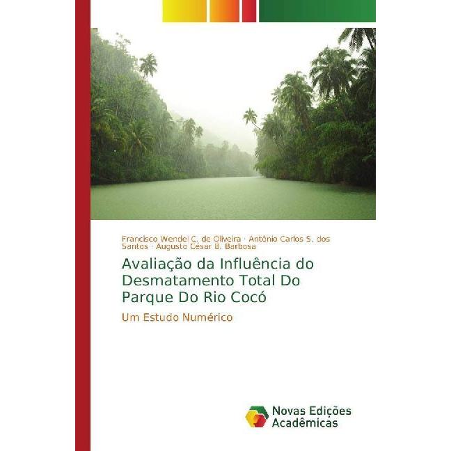 Avaliação da Influência do Desmatamento Total Do Parque Do Rio Cocó, Fachbücher von Francisco Wendel C. de Oliveira, Ant...